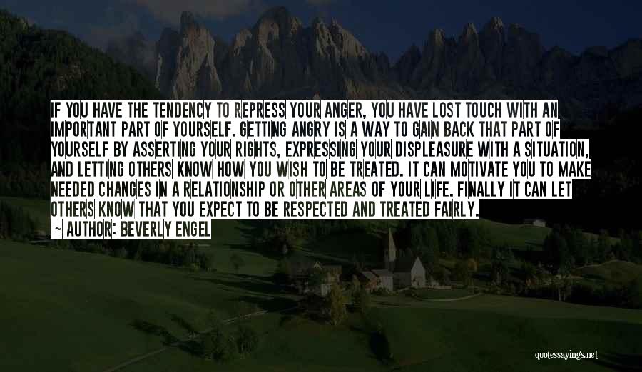 Beverly Engel Quotes: If You Have The Tendency To Repress Your Anger, You Have Lost Touch With An Important Part Of Yourself. Getting