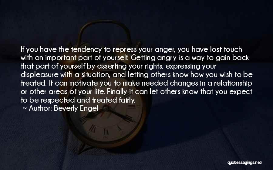 Beverly Engel Quotes: If You Have The Tendency To Repress Your Anger, You Have Lost Touch With An Important Part Of Yourself. Getting