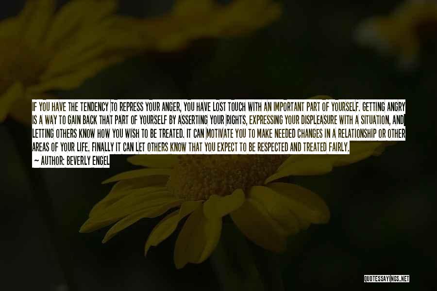 Beverly Engel Quotes: If You Have The Tendency To Repress Your Anger, You Have Lost Touch With An Important Part Of Yourself. Getting