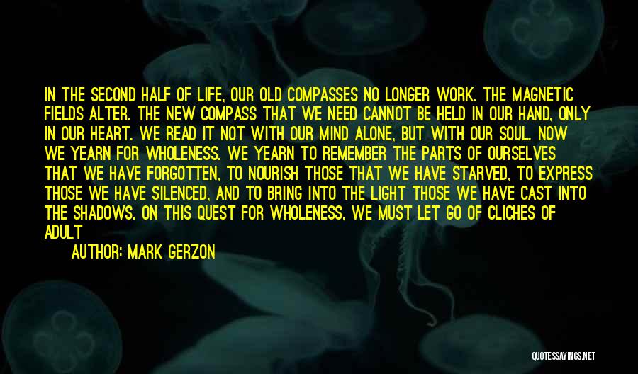 Mark Gerzon Quotes: In The Second Half Of Life, Our Old Compasses No Longer Work. The Magnetic Fields Alter. The New Compass That