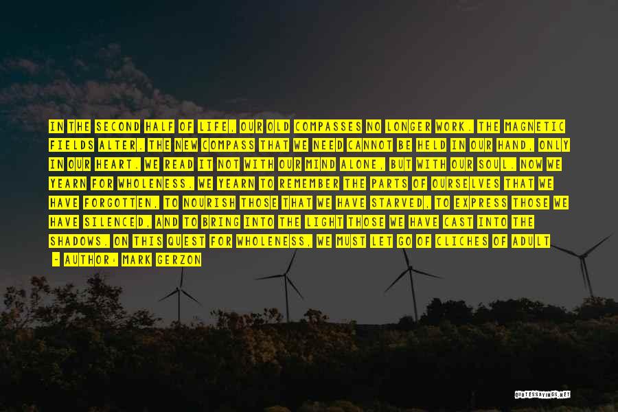 Mark Gerzon Quotes: In The Second Half Of Life, Our Old Compasses No Longer Work. The Magnetic Fields Alter. The New Compass That