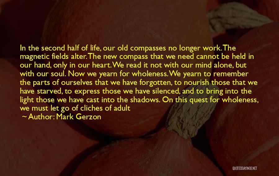 Mark Gerzon Quotes: In The Second Half Of Life, Our Old Compasses No Longer Work. The Magnetic Fields Alter. The New Compass That