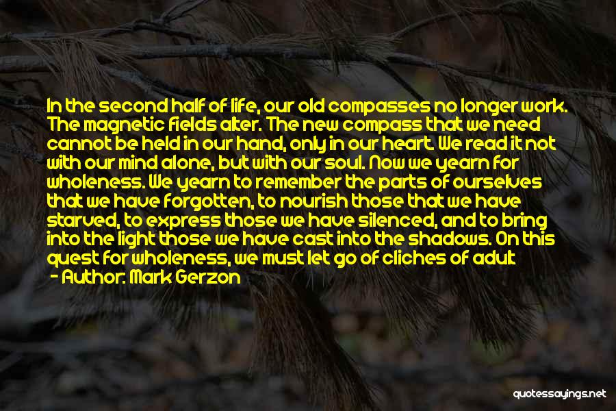 Mark Gerzon Quotes: In The Second Half Of Life, Our Old Compasses No Longer Work. The Magnetic Fields Alter. The New Compass That