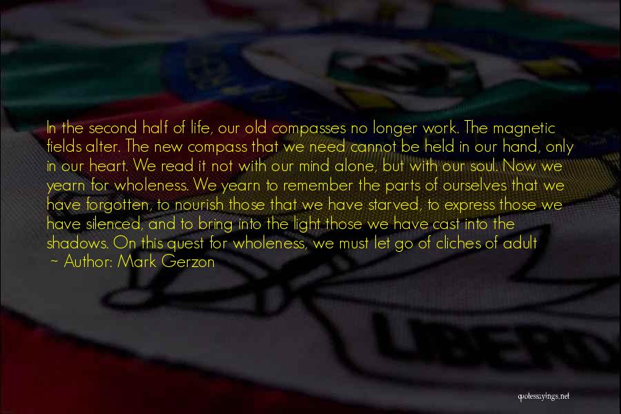 Mark Gerzon Quotes: In The Second Half Of Life, Our Old Compasses No Longer Work. The Magnetic Fields Alter. The New Compass That