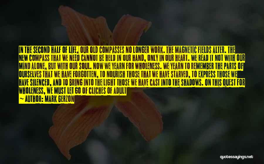 Mark Gerzon Quotes: In The Second Half Of Life, Our Old Compasses No Longer Work. The Magnetic Fields Alter. The New Compass That