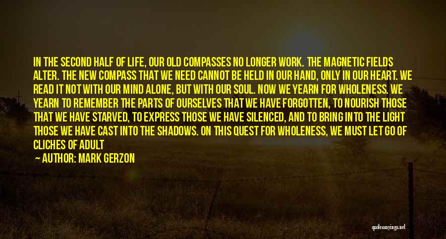 Mark Gerzon Quotes: In The Second Half Of Life, Our Old Compasses No Longer Work. The Magnetic Fields Alter. The New Compass That