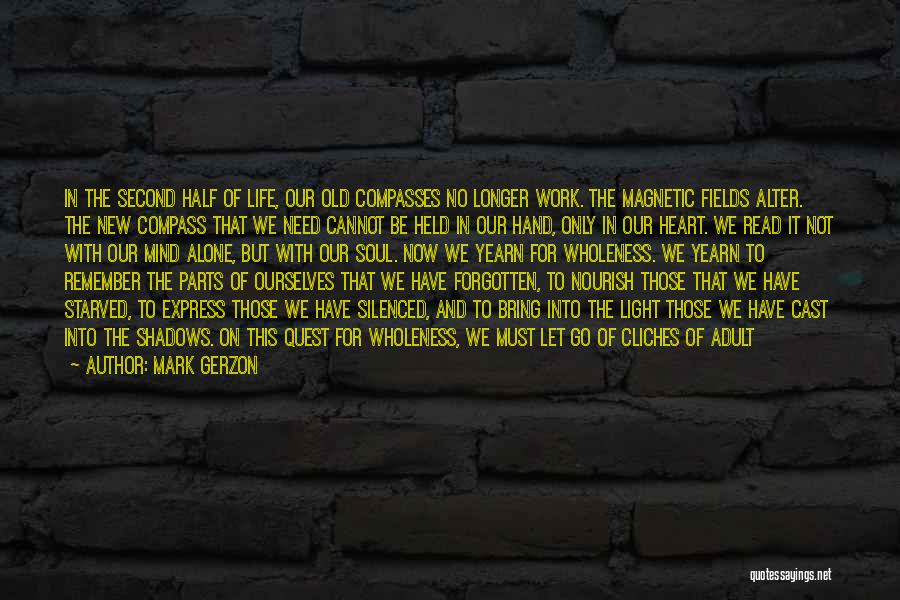 Mark Gerzon Quotes: In The Second Half Of Life, Our Old Compasses No Longer Work. The Magnetic Fields Alter. The New Compass That