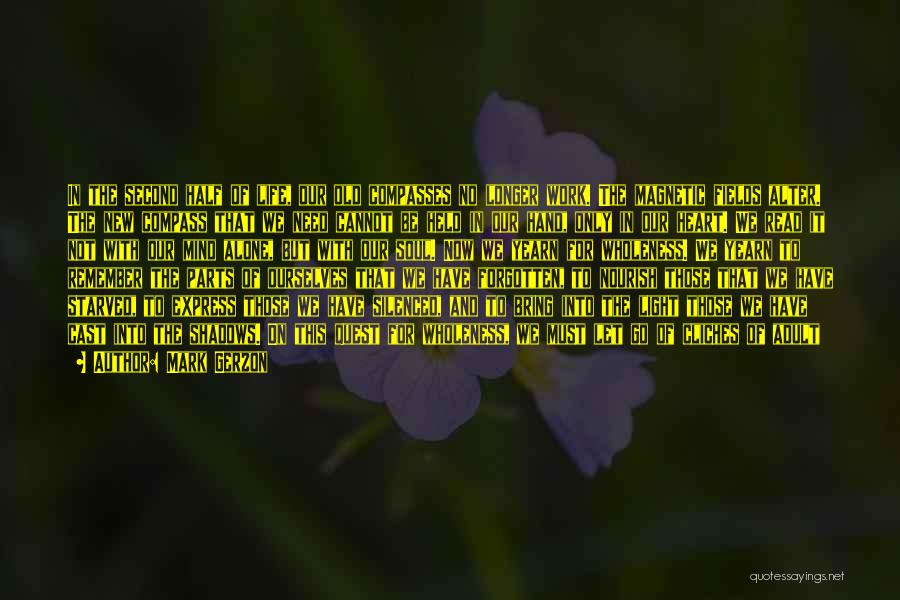 Mark Gerzon Quotes: In The Second Half Of Life, Our Old Compasses No Longer Work. The Magnetic Fields Alter. The New Compass That