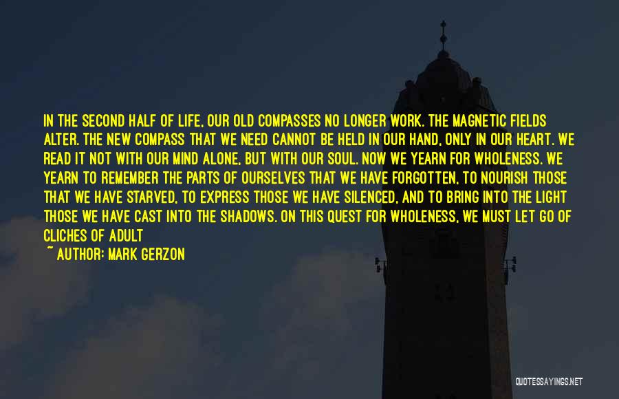 Mark Gerzon Quotes: In The Second Half Of Life, Our Old Compasses No Longer Work. The Magnetic Fields Alter. The New Compass That