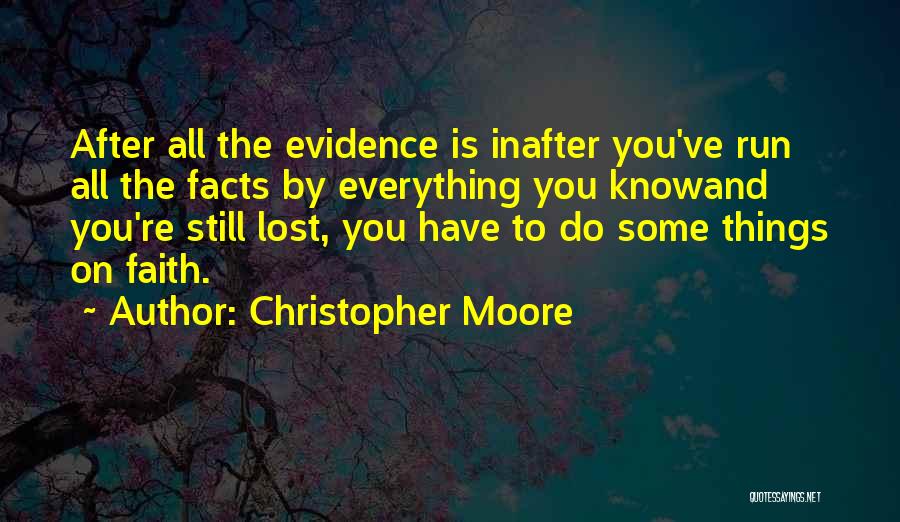 Christopher Moore Quotes: After All The Evidence Is Inafter You've Run All The Facts By Everything You Knowand You're Still Lost, You Have