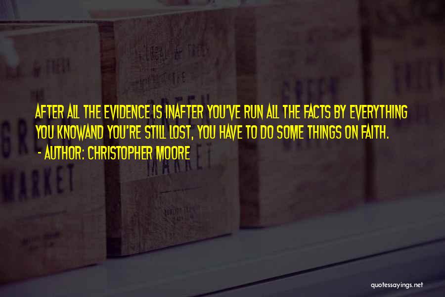 Christopher Moore Quotes: After All The Evidence Is Inafter You've Run All The Facts By Everything You Knowand You're Still Lost, You Have