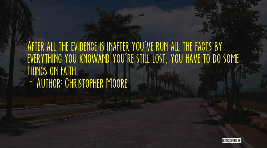 Christopher Moore Quotes: After All The Evidence Is Inafter You've Run All The Facts By Everything You Knowand You're Still Lost, You Have