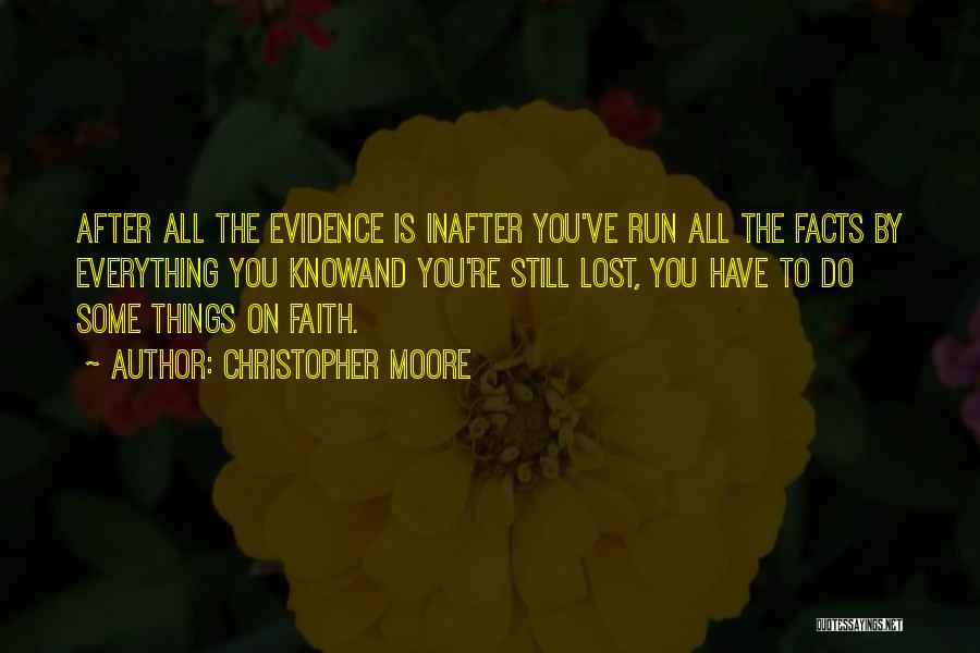 Christopher Moore Quotes: After All The Evidence Is Inafter You've Run All The Facts By Everything You Knowand You're Still Lost, You Have