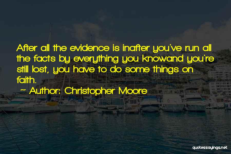 Christopher Moore Quotes: After All The Evidence Is Inafter You've Run All The Facts By Everything You Knowand You're Still Lost, You Have