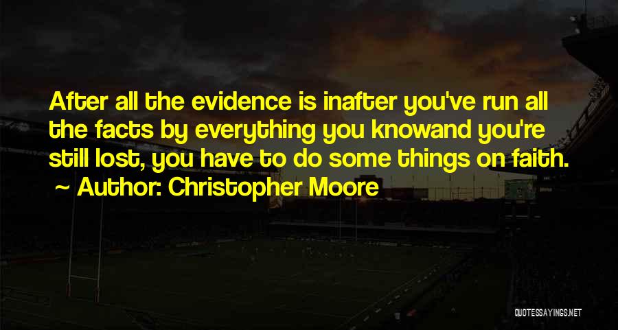 Christopher Moore Quotes: After All The Evidence Is Inafter You've Run All The Facts By Everything You Knowand You're Still Lost, You Have