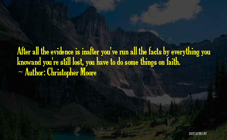 Christopher Moore Quotes: After All The Evidence Is Inafter You've Run All The Facts By Everything You Knowand You're Still Lost, You Have