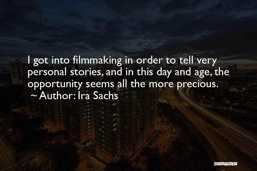 Ira Sachs Quotes: I Got Into Filmmaking In Order To Tell Very Personal Stories, And In This Day And Age, The Opportunity Seems