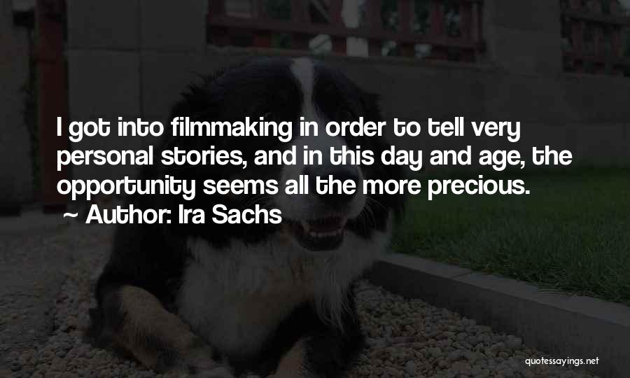 Ira Sachs Quotes: I Got Into Filmmaking In Order To Tell Very Personal Stories, And In This Day And Age, The Opportunity Seems