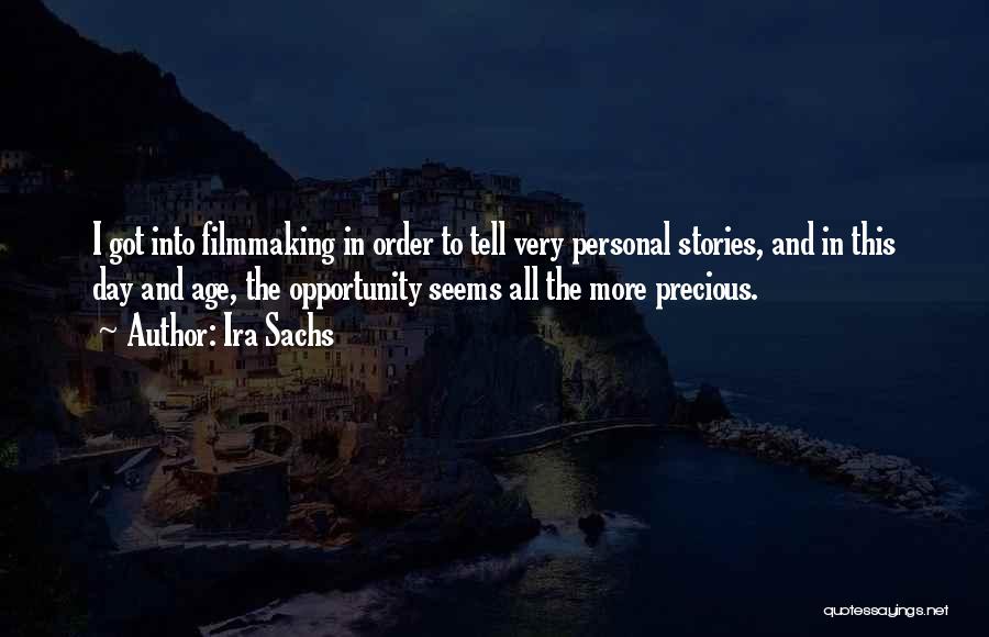 Ira Sachs Quotes: I Got Into Filmmaking In Order To Tell Very Personal Stories, And In This Day And Age, The Opportunity Seems