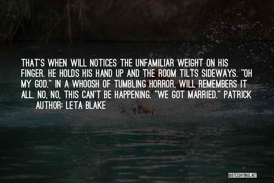 Leta Blake Quotes: That's When Will Notices The Unfamiliar Weight On His Finger. He Holds His Hand Up And The Room Tilts Sideways.