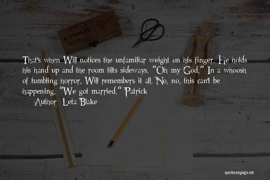 Leta Blake Quotes: That's When Will Notices The Unfamiliar Weight On His Finger. He Holds His Hand Up And The Room Tilts Sideways.