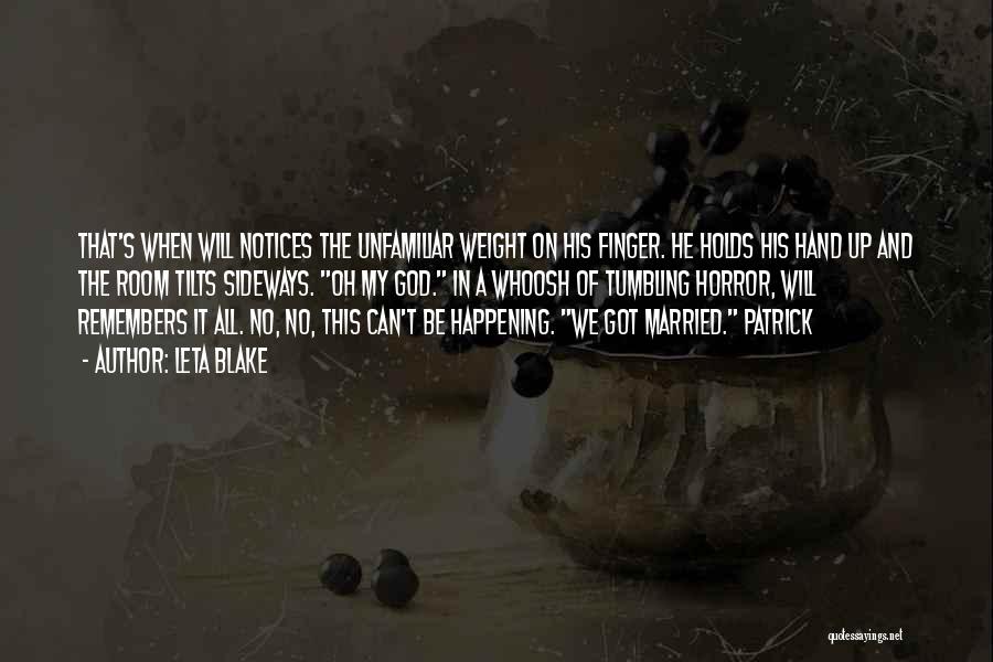 Leta Blake Quotes: That's When Will Notices The Unfamiliar Weight On His Finger. He Holds His Hand Up And The Room Tilts Sideways.