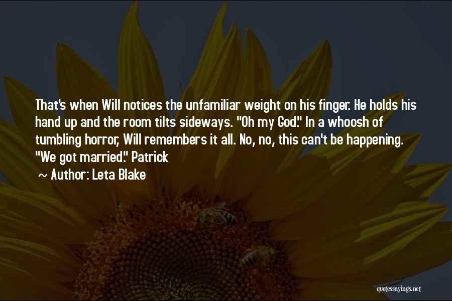 Leta Blake Quotes: That's When Will Notices The Unfamiliar Weight On His Finger. He Holds His Hand Up And The Room Tilts Sideways.