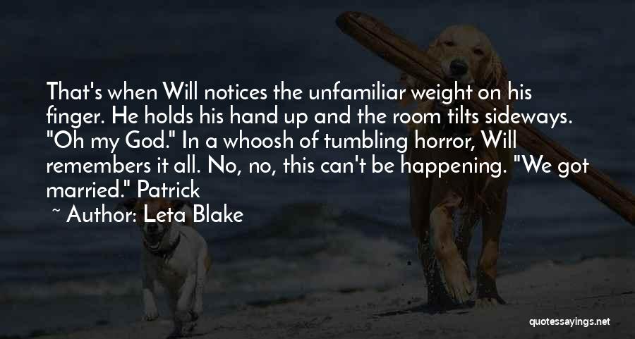 Leta Blake Quotes: That's When Will Notices The Unfamiliar Weight On His Finger. He Holds His Hand Up And The Room Tilts Sideways.
