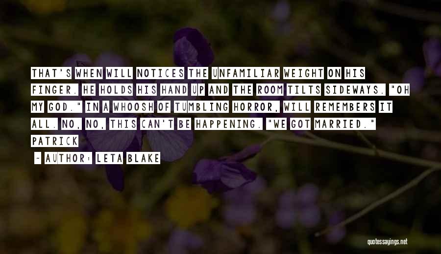 Leta Blake Quotes: That's When Will Notices The Unfamiliar Weight On His Finger. He Holds His Hand Up And The Room Tilts Sideways.