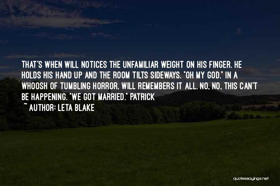 Leta Blake Quotes: That's When Will Notices The Unfamiliar Weight On His Finger. He Holds His Hand Up And The Room Tilts Sideways.