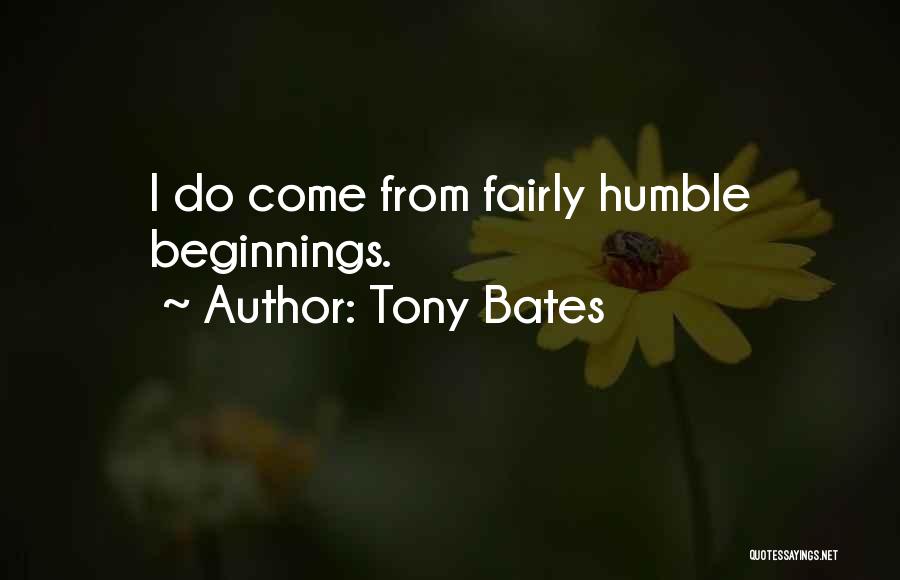 Tony Bates Quotes: I Do Come From Fairly Humble Beginnings.