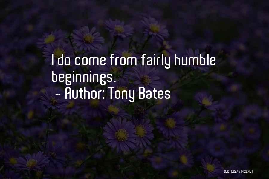 Tony Bates Quotes: I Do Come From Fairly Humble Beginnings.