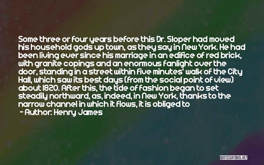 Henry James Quotes: Some Three Or Four Years Before This Dr. Sloper Had Moved His Household Gods Up Town, As They Say In
