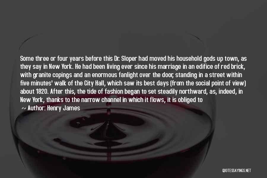 Henry James Quotes: Some Three Or Four Years Before This Dr. Sloper Had Moved His Household Gods Up Town, As They Say In