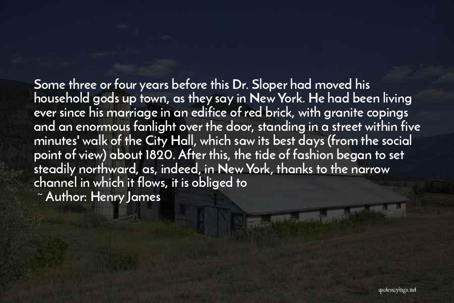 Henry James Quotes: Some Three Or Four Years Before This Dr. Sloper Had Moved His Household Gods Up Town, As They Say In