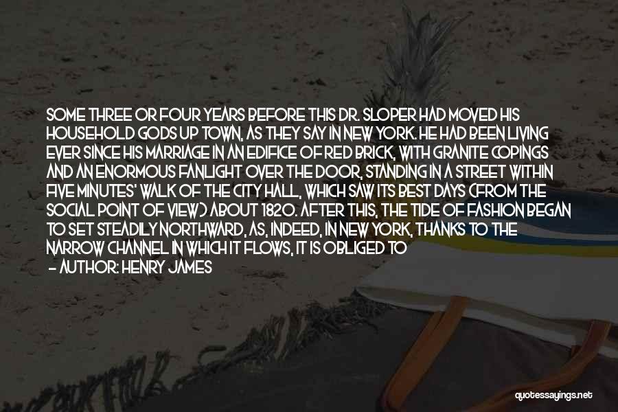 Henry James Quotes: Some Three Or Four Years Before This Dr. Sloper Had Moved His Household Gods Up Town, As They Say In