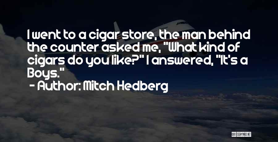 Mitch Hedberg Quotes: I Went To A Cigar Store, The Man Behind The Counter Asked Me, What Kind Of Cigars Do You Like?