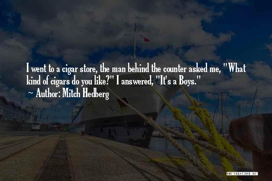 Mitch Hedberg Quotes: I Went To A Cigar Store, The Man Behind The Counter Asked Me, What Kind Of Cigars Do You Like?