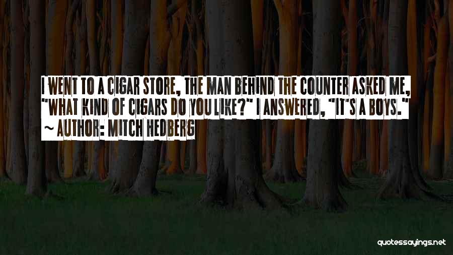 Mitch Hedberg Quotes: I Went To A Cigar Store, The Man Behind The Counter Asked Me, What Kind Of Cigars Do You Like?