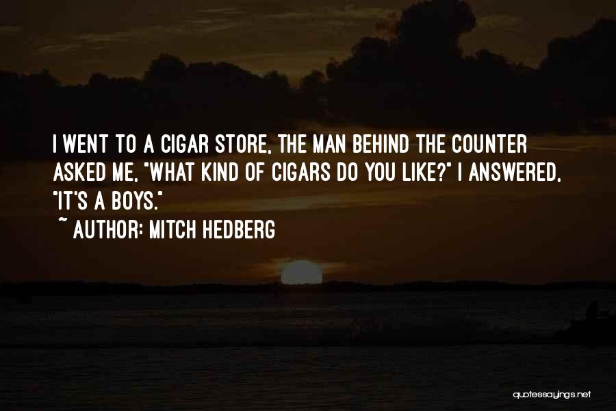 Mitch Hedberg Quotes: I Went To A Cigar Store, The Man Behind The Counter Asked Me, What Kind Of Cigars Do You Like?