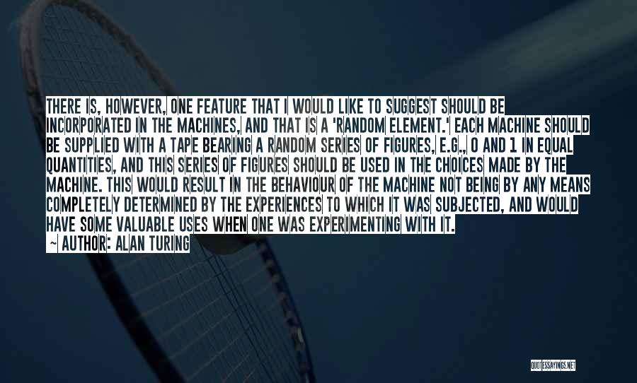 Alan Turing Quotes: There Is, However, One Feature That I Would Like To Suggest Should Be Incorporated In The Machines, And That Is