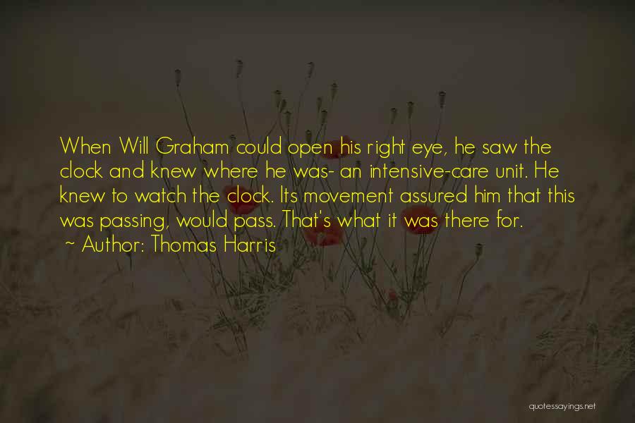 Thomas Harris Quotes: When Will Graham Could Open His Right Eye, He Saw The Clock And Knew Where He Was- An Intensive-care Unit.