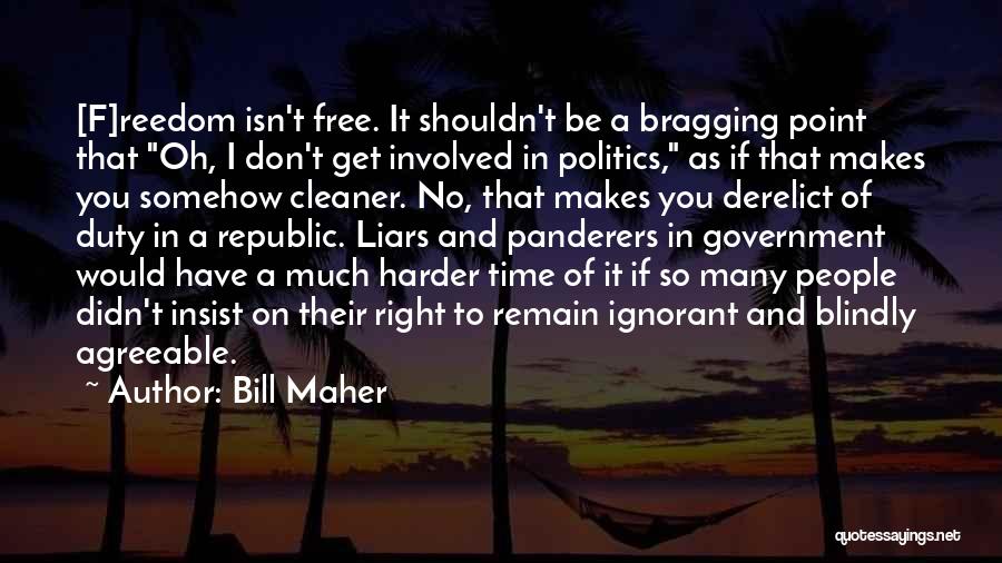 Bill Maher Quotes: [f]reedom Isn't Free. It Shouldn't Be A Bragging Point That Oh, I Don't Get Involved In Politics, As If That