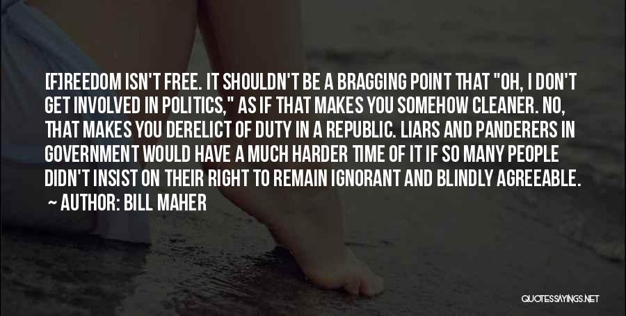 Bill Maher Quotes: [f]reedom Isn't Free. It Shouldn't Be A Bragging Point That Oh, I Don't Get Involved In Politics, As If That