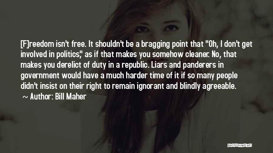 Bill Maher Quotes: [f]reedom Isn't Free. It Shouldn't Be A Bragging Point That Oh, I Don't Get Involved In Politics, As If That