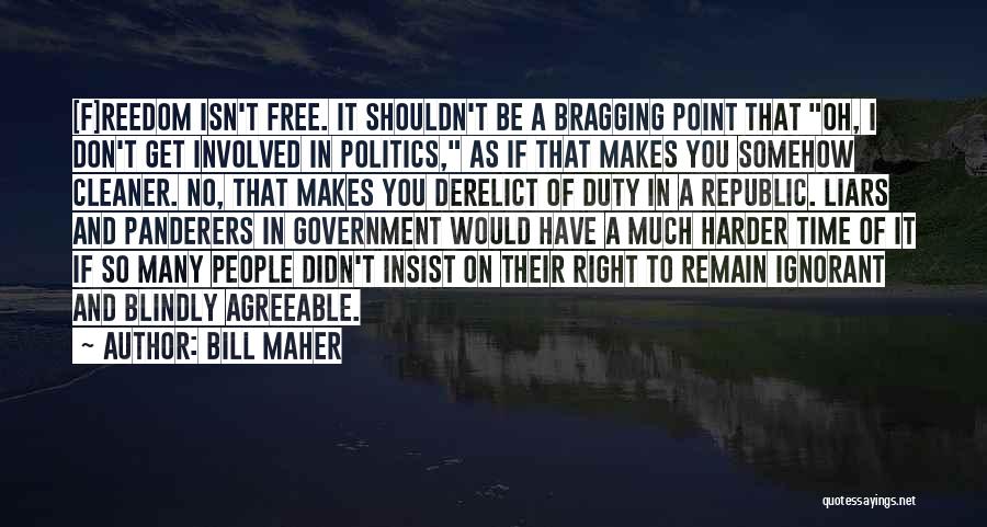 Bill Maher Quotes: [f]reedom Isn't Free. It Shouldn't Be A Bragging Point That Oh, I Don't Get Involved In Politics, As If That