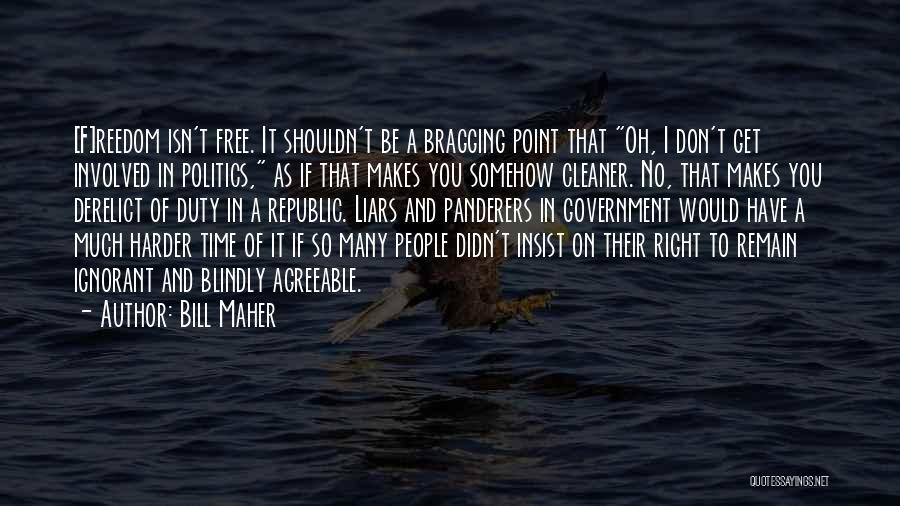 Bill Maher Quotes: [f]reedom Isn't Free. It Shouldn't Be A Bragging Point That Oh, I Don't Get Involved In Politics, As If That