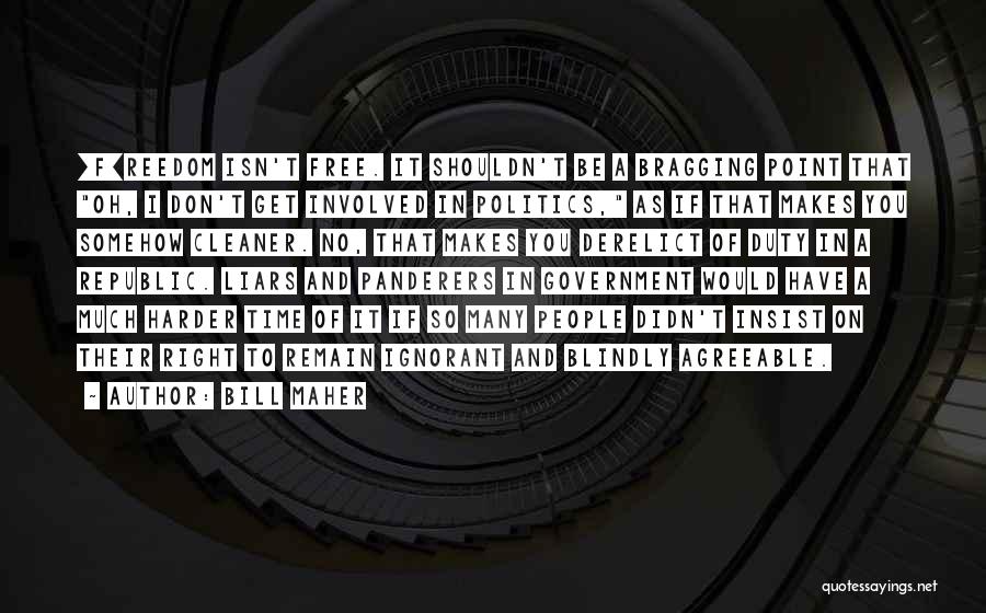 Bill Maher Quotes: [f]reedom Isn't Free. It Shouldn't Be A Bragging Point That Oh, I Don't Get Involved In Politics, As If That