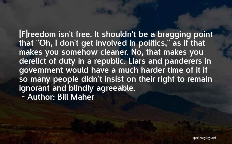 Bill Maher Quotes: [f]reedom Isn't Free. It Shouldn't Be A Bragging Point That Oh, I Don't Get Involved In Politics, As If That