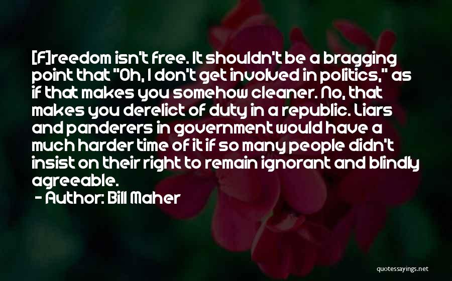 Bill Maher Quotes: [f]reedom Isn't Free. It Shouldn't Be A Bragging Point That Oh, I Don't Get Involved In Politics, As If That